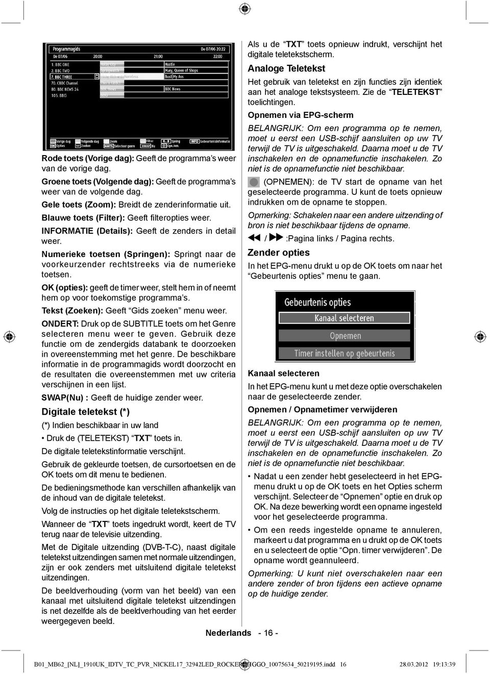 Numerieke toetsen (Springen): Springt naar de voorkeurzender rechtstreeks via de numerieke toetsen. OK (opties): geeft de timer weer, stelt hem in of neemt hem op voor toekomstige programma s.