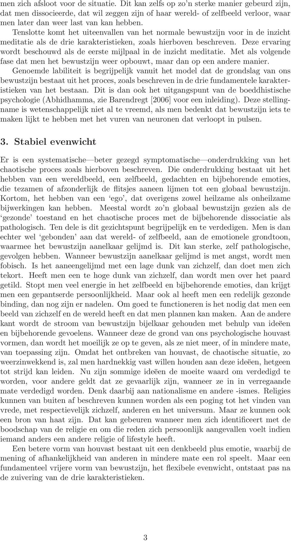 Tenslotte komt het uiteenvallen van het normale bewustzijn voor in de inzicht meditatie als de drie karakteristieken, zoals hierboven beschreven.