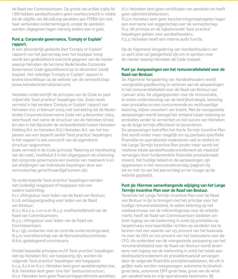 In een afzonderlijk gedeelte (het Comply or Explain rapport) van het jaarverslag over het boekjaar 2009 wordt een gedetailleerd overzicht gegeven van de manier waarop Heineken de herziene Nederlandse