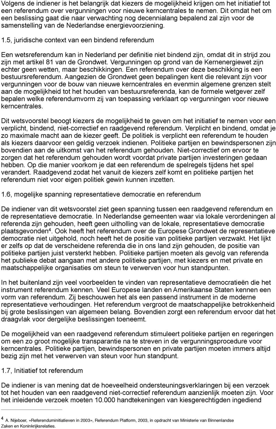 5, juridische context van een bindend referendum Een wetsreferendum kan in Nederland per definitie niet bindend zijn, omdat dit in strijd zou zijn met artikel 81 van de Grondwet.