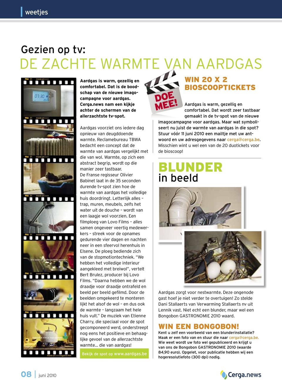 Reclamebureau TBWA bedacht een concept dat de warmte van aardgas vergeljkt met de van wol. Warmte, op zch een abstract begrp, wordt op de maner zeer tastbaar.