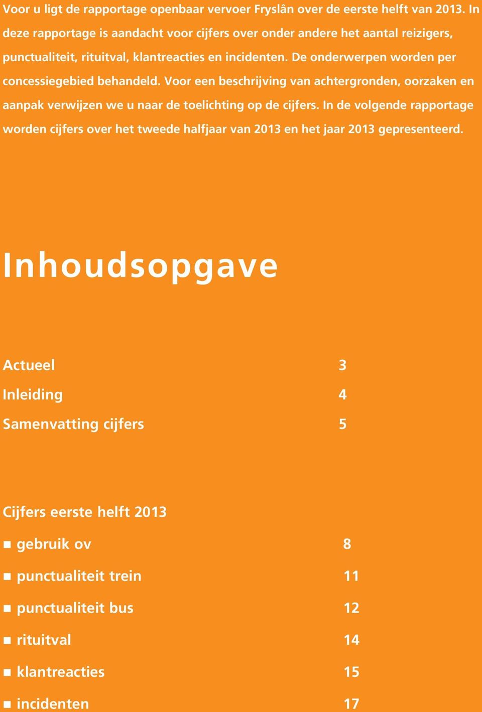 De onderwerpen worden per concessiegebied behandeld. Voor een beschrijving van achtergronden, oorzaken en aanpak verwijzen we u naar de toelichting op de cijfers.