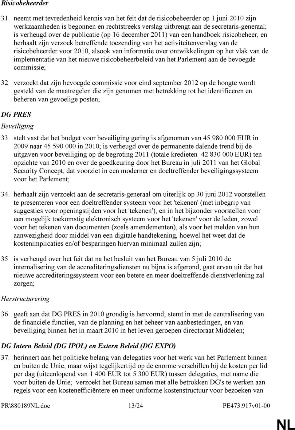 publicatie (op 16 december 2011) van een handboek risicobeheer, en herhaalt zijn verzoek betreffende toezending van het activiteitenverslag van de risicobeheerder voor 2010, alsook van informatie