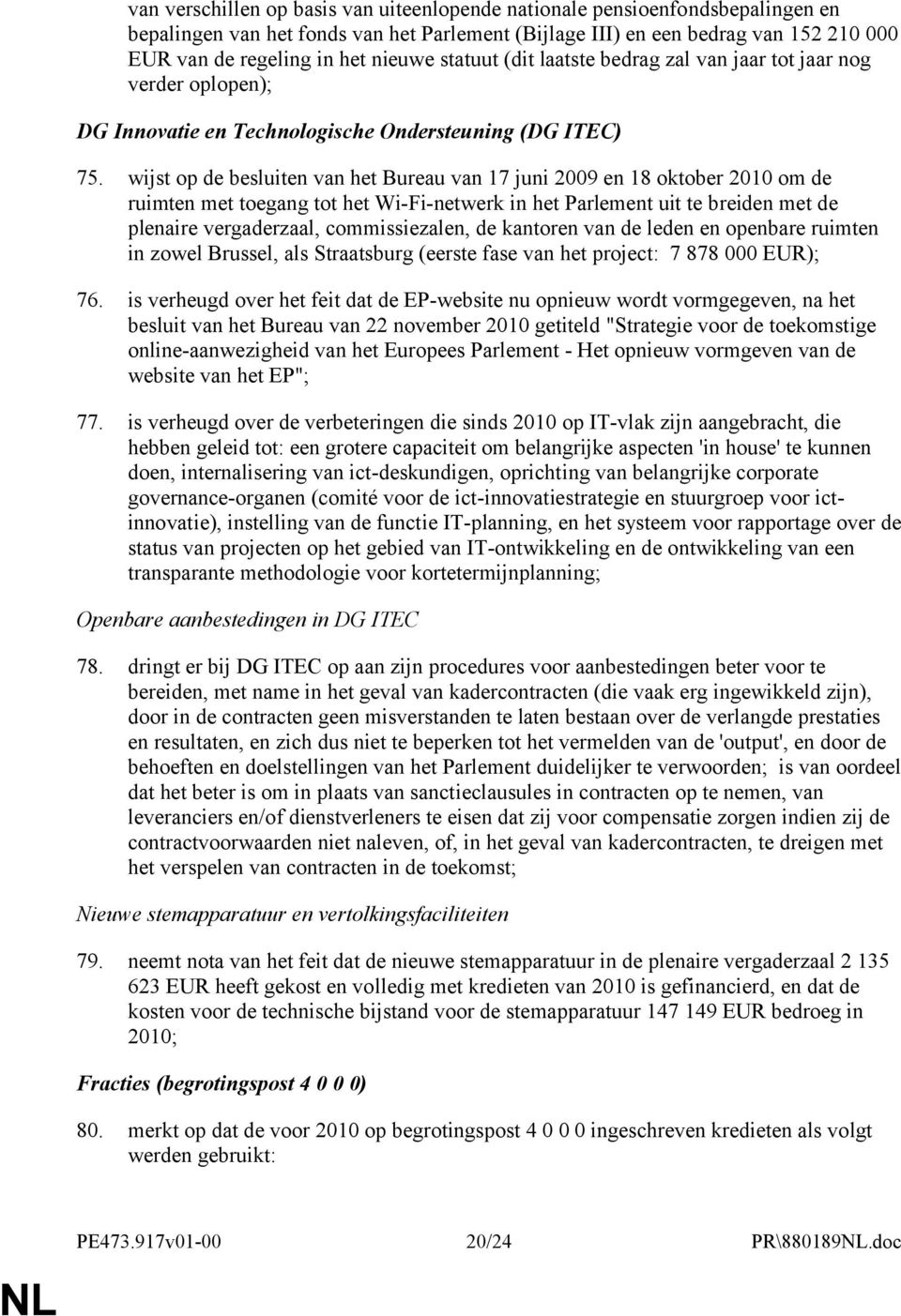 wijst op de besluiten van het Bureau van 17 juni 2009 en 18 oktober 2010 om de ruimten met toegang tot het Wi-Fi-netwerk in het Parlement uit te breiden met de plenaire vergaderzaal, commissiezalen,