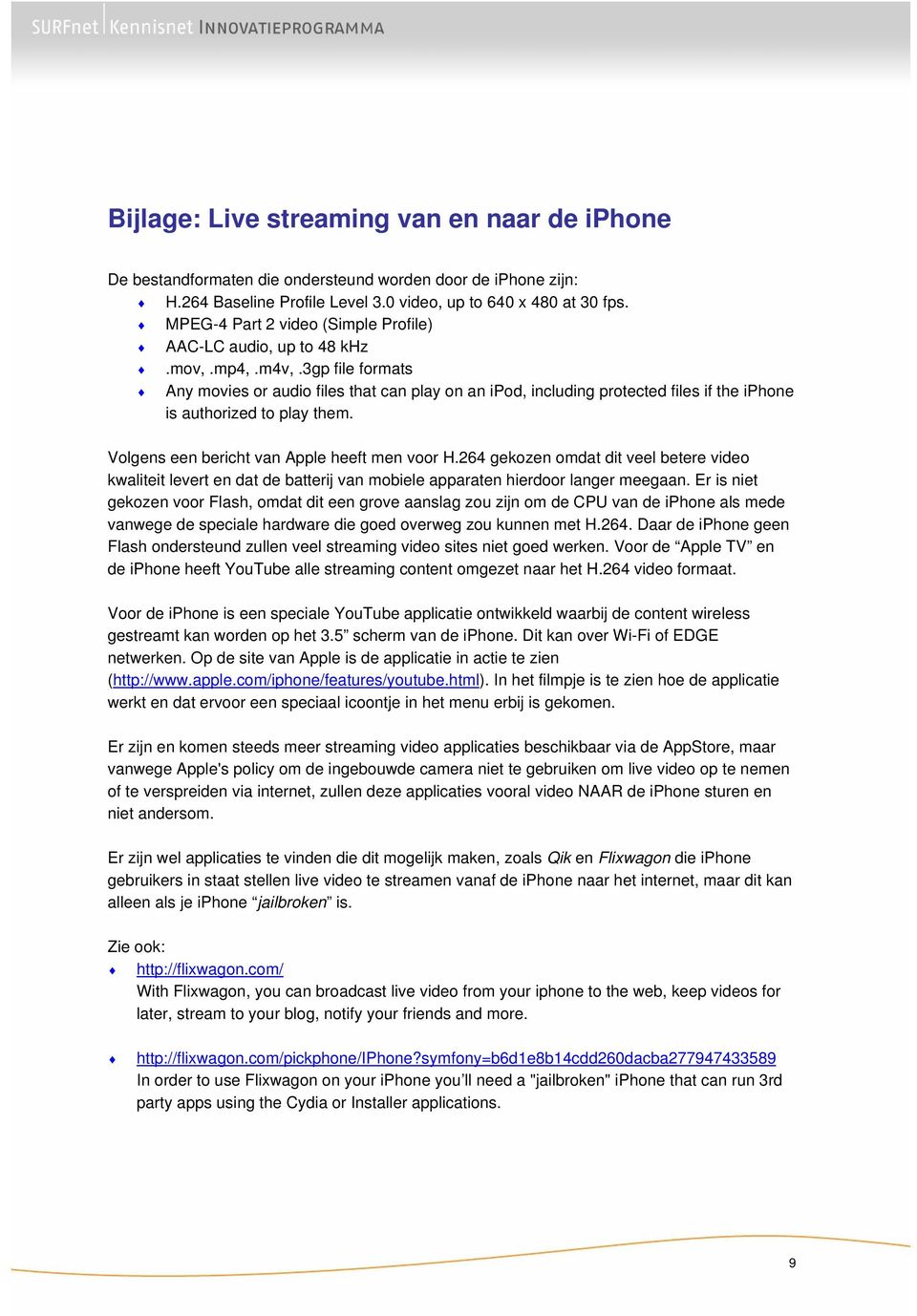 3gp file formats Any movies or audio files that can play on an ipod, including protected files if the iphone is authorized to play them. Volgens een bericht van Apple heeft men voor H.