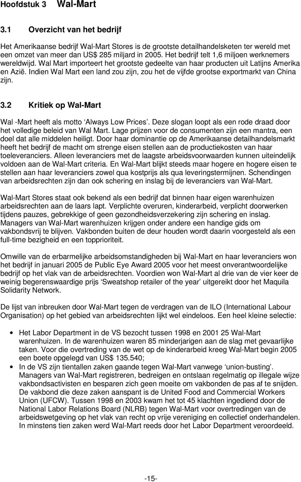 Indien Wal Mart een land zou zijn, zou het de vijfde grootse exportmarkt van China zijn. 3.2 Kritiek op Wal-Mart Wal -Mart heeft als motto Always Low Prices.