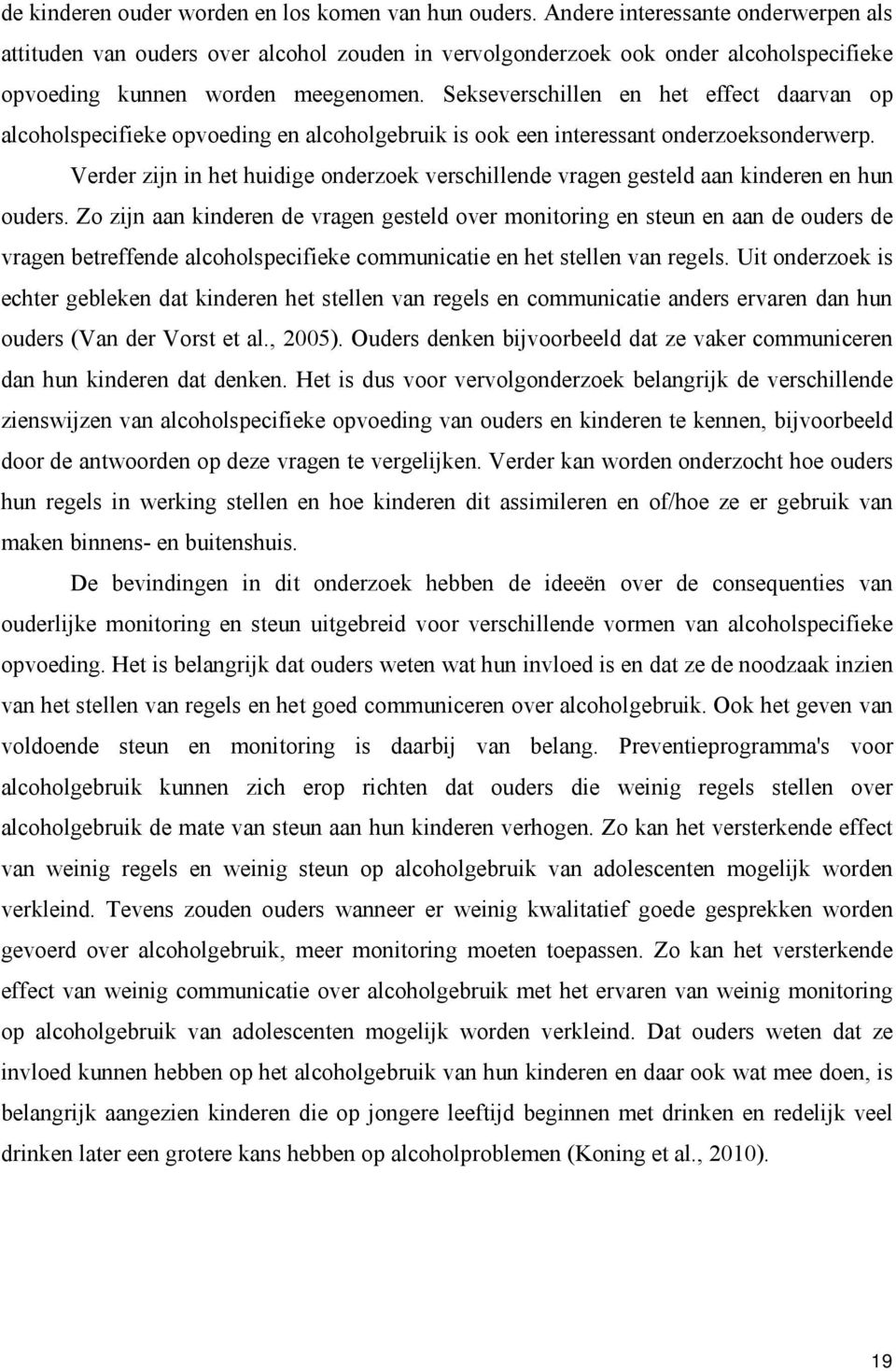 Sekseverschillen en het effect daarvan op alcoholspecifieke opvoeding en alcoholgebruik is ook een interessant onderzoeksonderwerp.