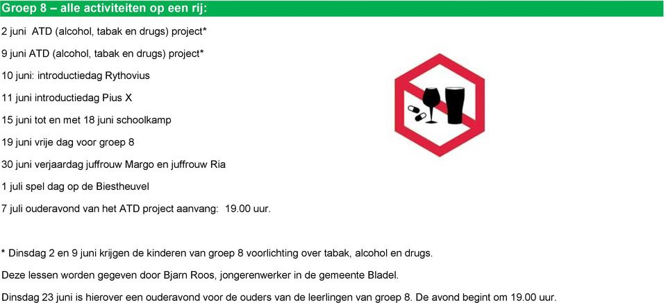 7 juli ouderavond van het ATD project aanvang: 19.00 uur. * Dinsdag 2 en 9 juni krijgen de kinderen van groep 8 voorlichting over tabak, alcohol en drugs.