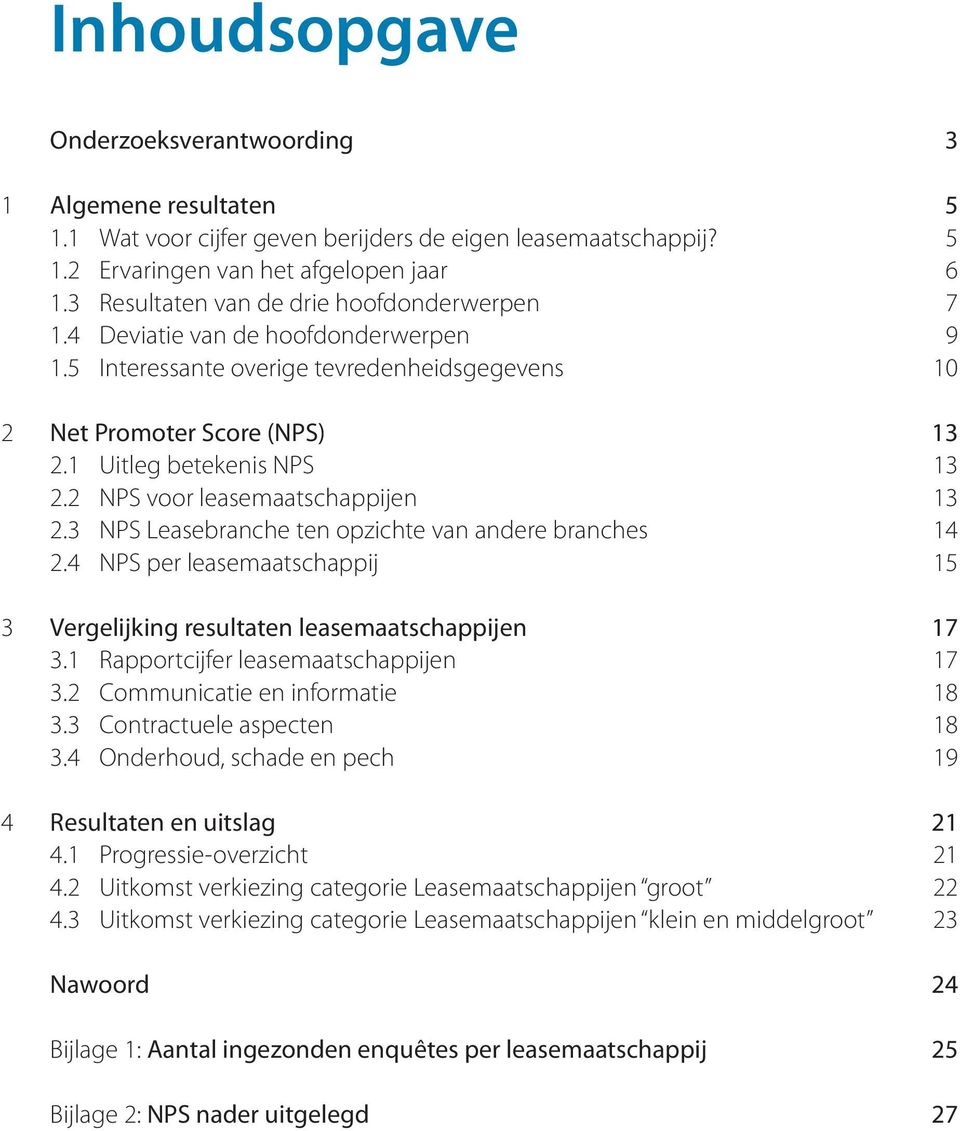 2 NPS voor leasemaatschappijen 13 2.3 NPS Leasebranche ten opzichte van andere branches 14 2.4 NPS per leasemaatschappij 15 3 Vergelijking resultaten leasemaatschappijen 17 3.