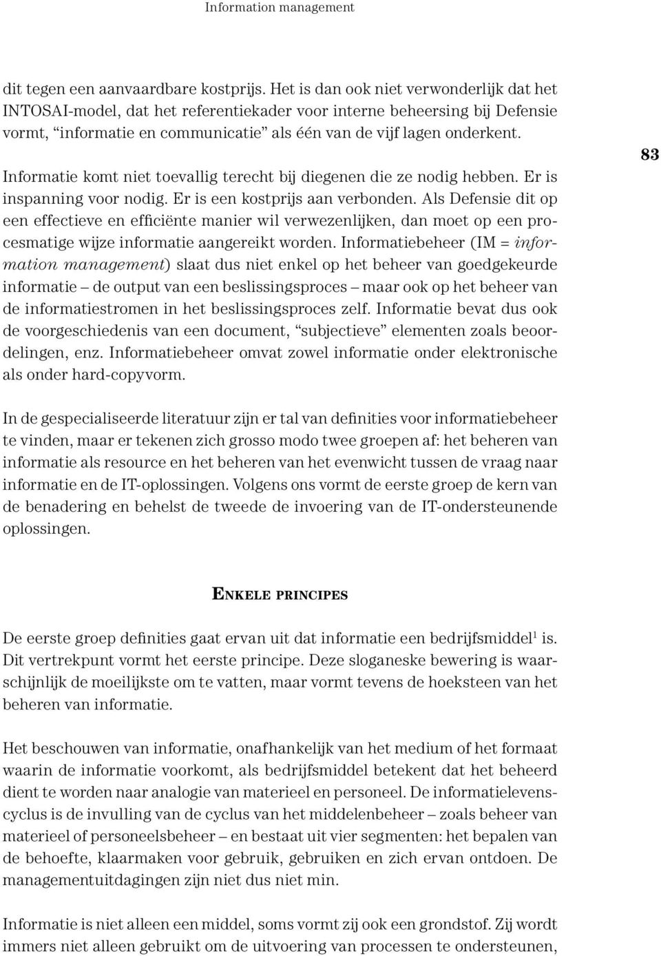 Informatie komt niet toevallig terecht bij diegenen die ze nodig hebben. Er is inspanning voor nodig. Er is een kostprijs aan verbonden.