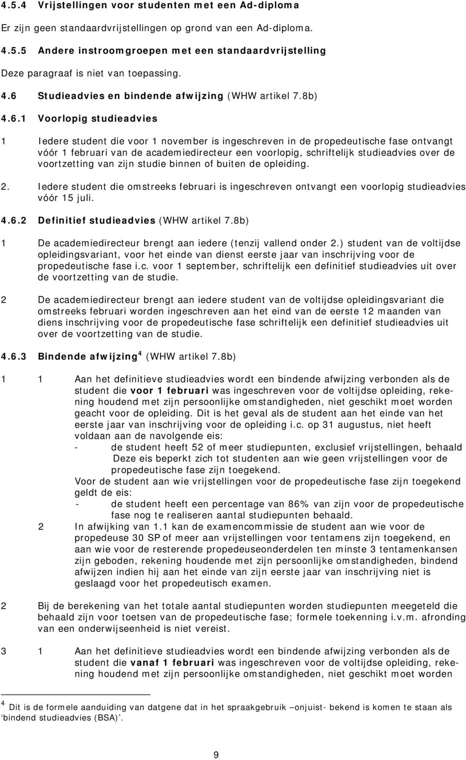 academiedirecteur een voorlopig, schriftelijk studieadvies over de voortzetting van zijn studie binnen of buiten de opleiding. 2.