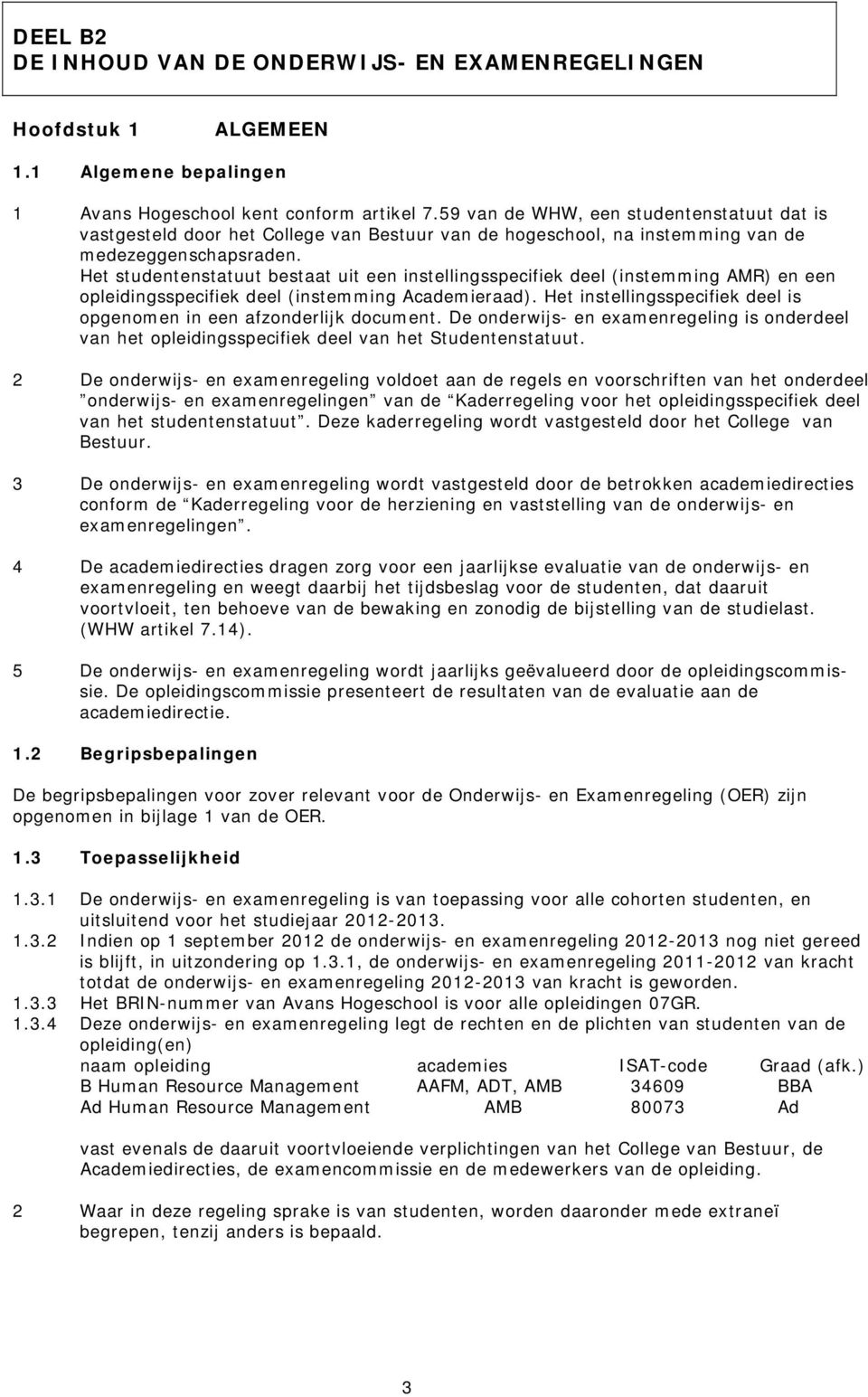 Het studentenstatuut bestaat uit een instellingsspecifiek deel (instemming AMR) en een opleidingsspecifiek deel (instemming Academieraad).