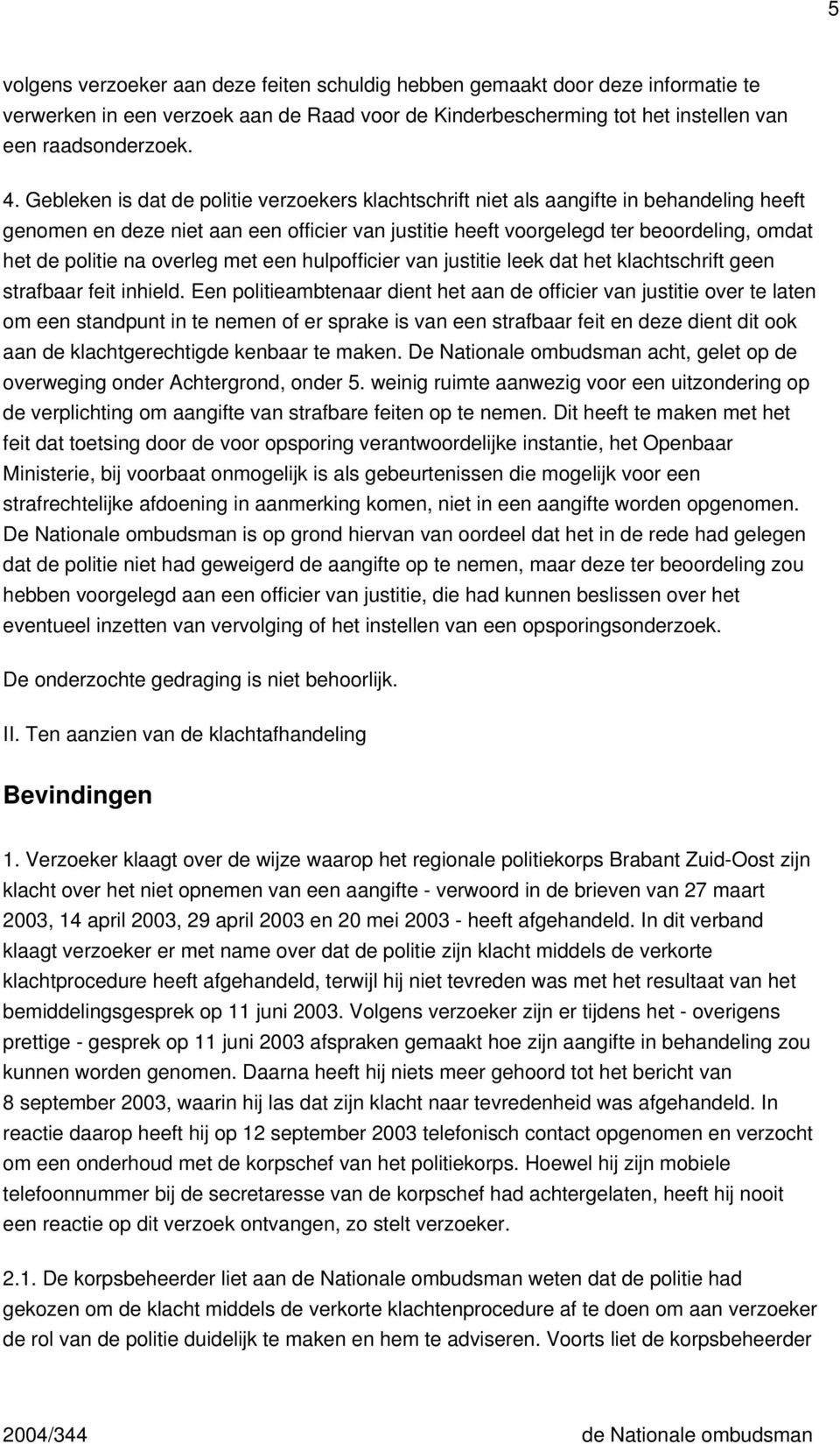 overleg met een hulpofficier van justitie leek dat het klachtschrift geen strafbaar feit inhield.