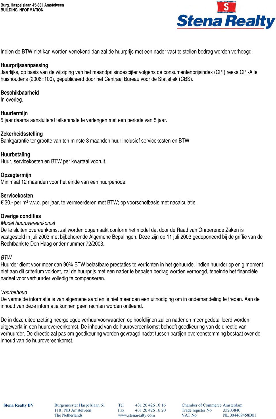 Bureau voor de Statistiek (CBS). Beschikbaarheid In overleg. Huurtermijn 5 jaar daarna aansluitend telkenmale te verlengen met een periode van 5 jaar.