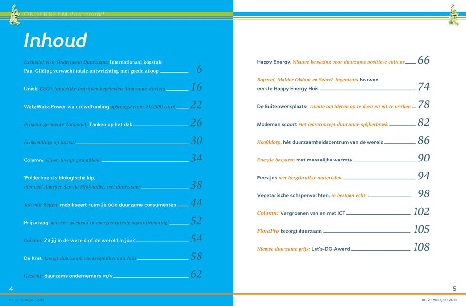 22 De Buitenwerkplaats: ruimte om ideeën op te doen en uit te werken 78 Primeur gemeente Zaanstad: Tanken op het dak 26 Modeman scoort met leaseconcept duurzame spijkerbroek 82 Ecoweddings op komst!
