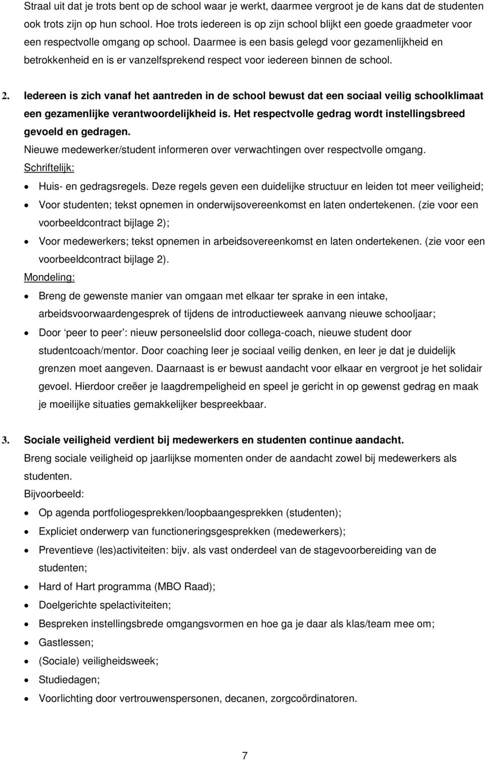 Daarmee is een basis gelegd voor gezamenlijkheid en betrokkenheid en is er vanzelfsprekend respect voor iedereen binnen de school. 2.