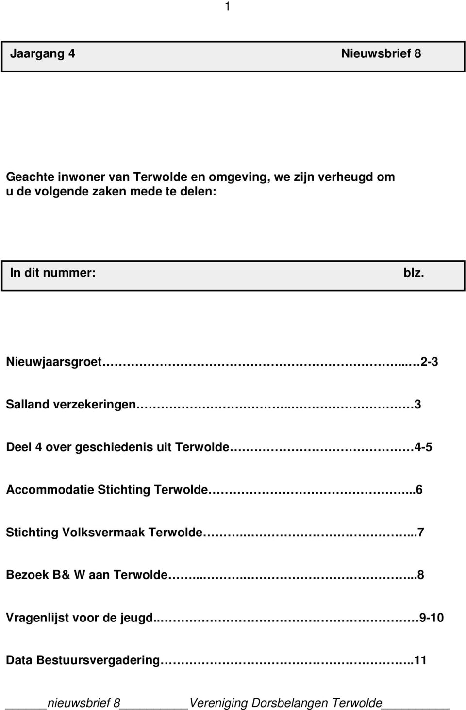 . 3 Deel 4 over geschiedenis uit Terwolde 4-5 Accommodatie Stichting Terwolde...6 Stichting Volksvermaak Terwolde.