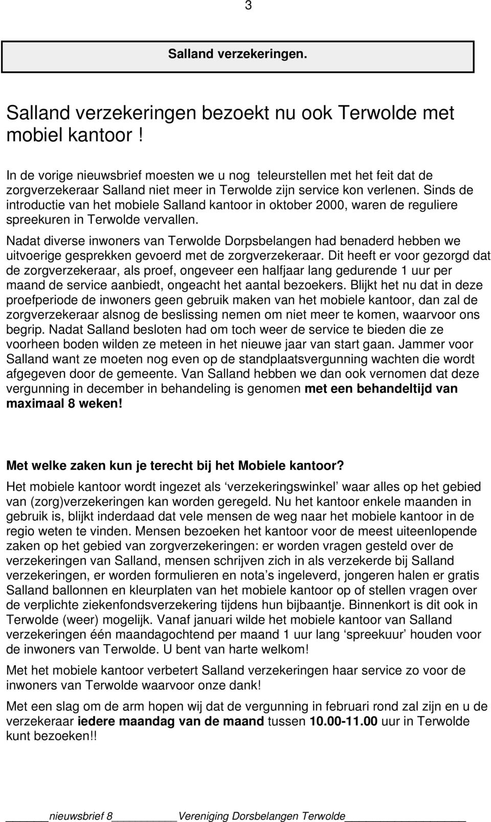 Sinds de introductie van het mobiele Salland kantoor in oktober 2000, waren de reguliere spreekuren in Terwolde vervallen.