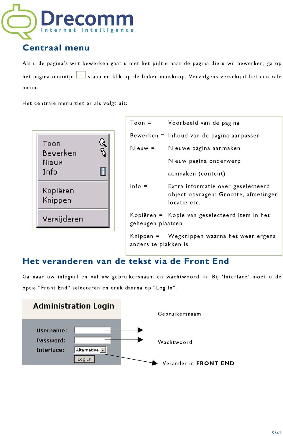 H e t c e ntra l e me nu z i e t e r a ls volg t ui t: Too n = Voorbeeld van de pagina Bewerken = Inhoud van de pagina aanpassen Nieuw = Nieuwe pagina aanmaken Nieuw pagina onderwerp aanmaken