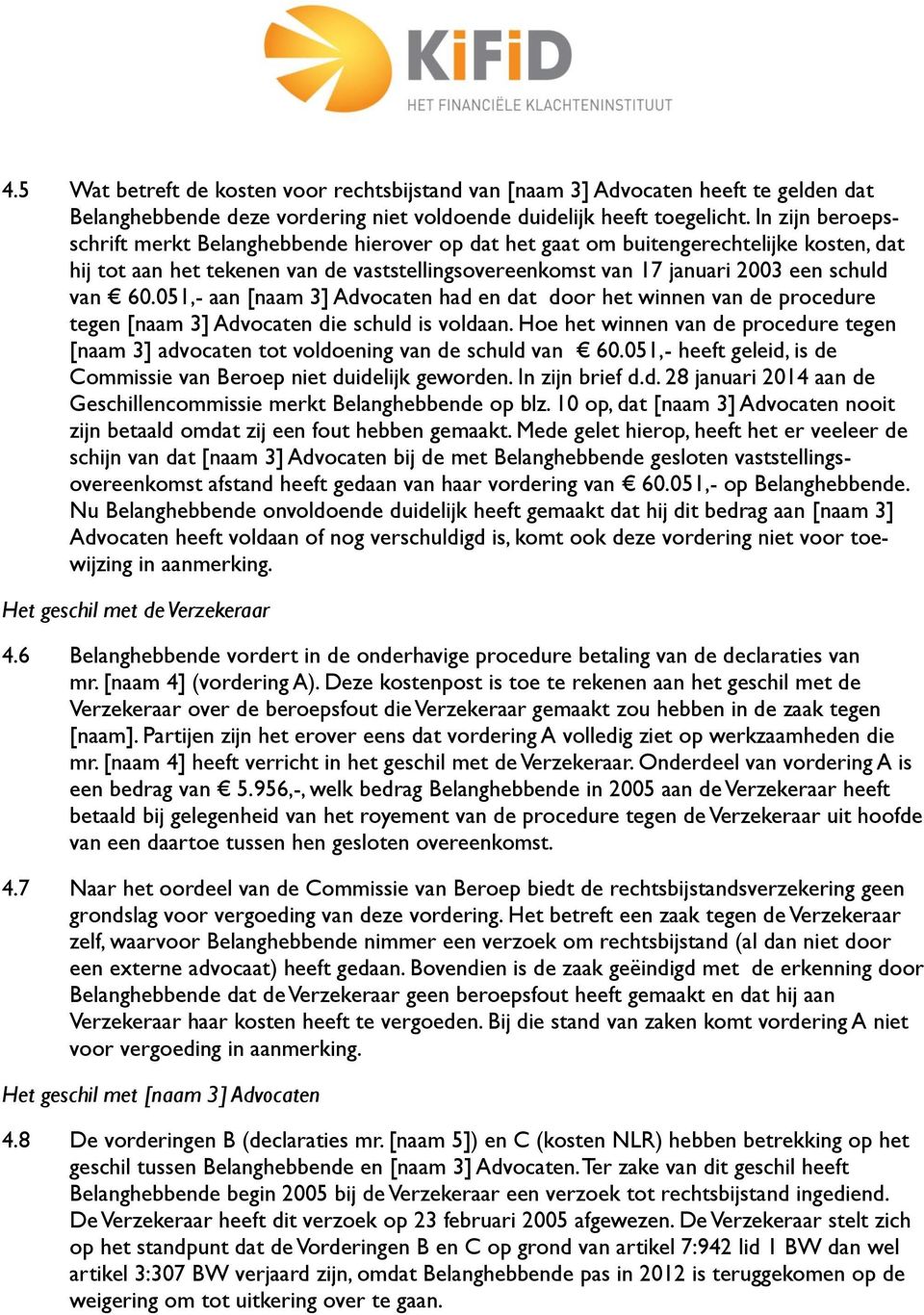 051,- aan [naam 3] Advocaten had en dat door het winnen van de procedure tegen [naam 3] Advocaten die schuld is voldaan.