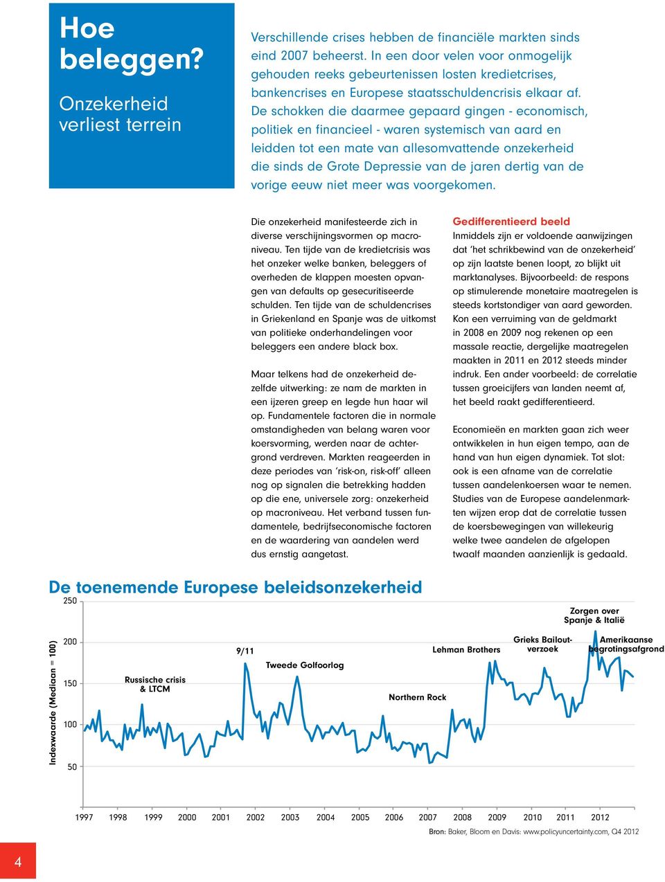 De schokken die daarmee gepaard gingen - economisch, politiek en financieel - waren systemisch van aard en leidden tot een mate van allesomvattende onzekerheid die sinds de Grote Depressie van de