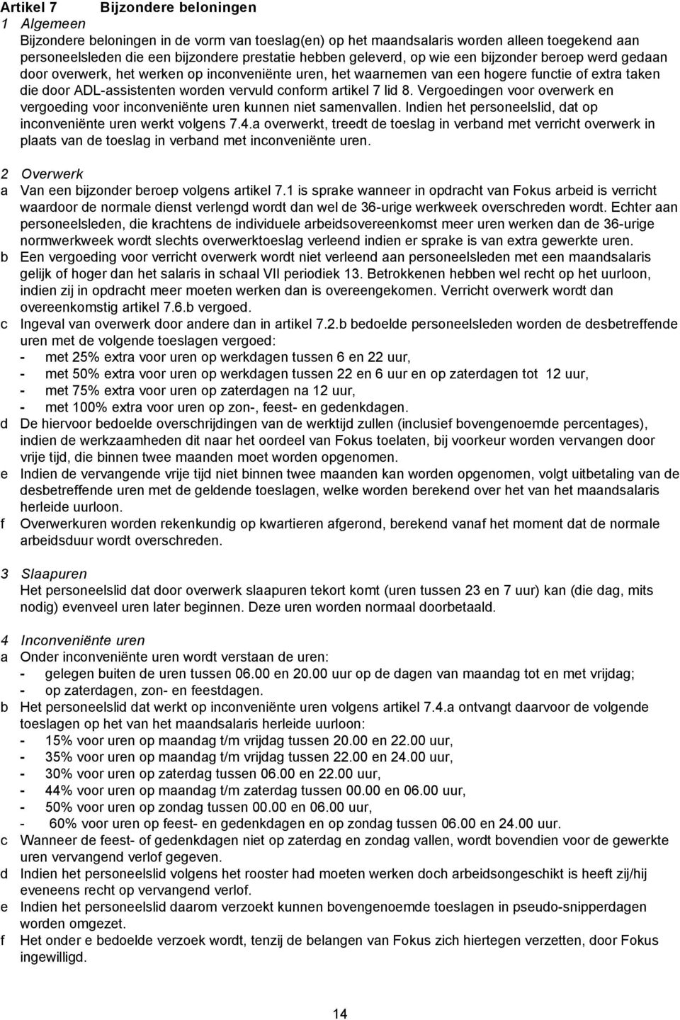 artikel 7 lid 8. Vergoedingen voor overwerk en vergoeding voor inconveniënte uren kunnen niet samenvallen. Indien het personeelslid, dat op inconveniënte uren werkt volgens 7.4.