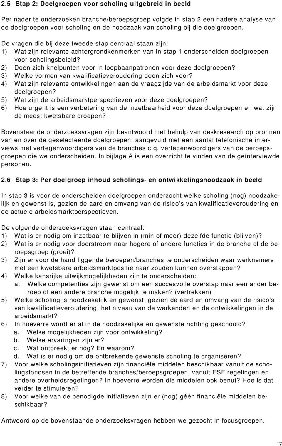 2) Doen zich knelpunten voor in loopbaanpatronen voor deze doelgroepen? 3) Welke vormen van kwalificatieveroudering doen zich voor?