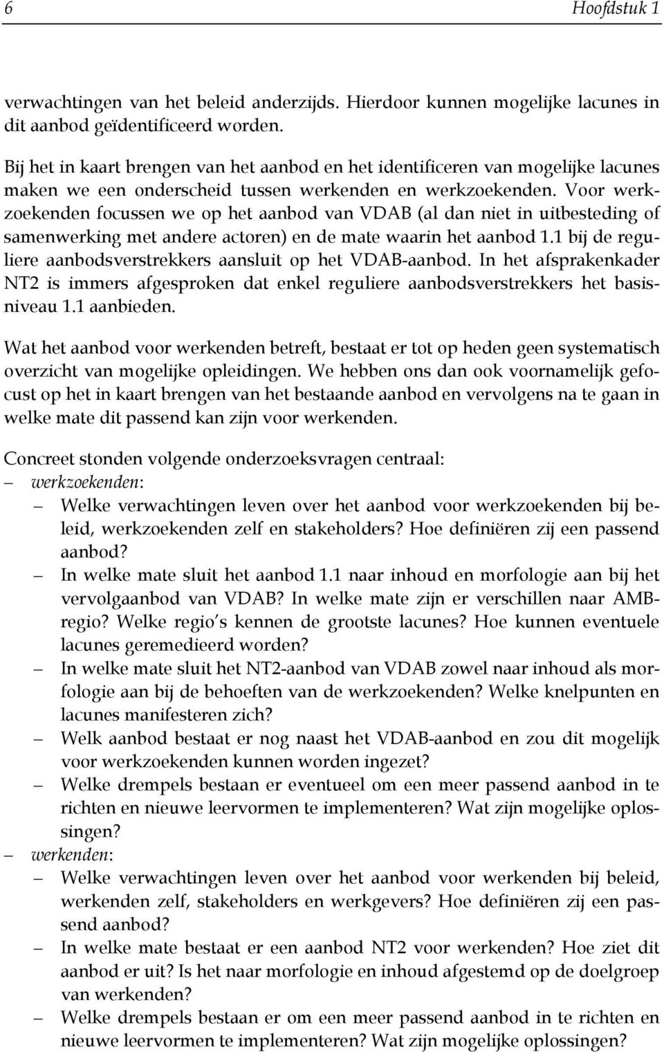 Voor werkzoekenden focussen we op het aanbod van VDAB (al dan niet in uitbesteding of samenwerking met andere actoren) en de mate waarin het aanbod 1.