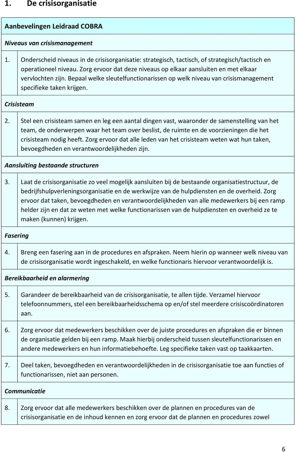 Stel een crisisteam samen en leg een aantal dingen vast, waaronder de samenstelling van het team, de onderwerpen waar het team over beslist, de ruimte en de voorzieningen die het crisisteam nodig