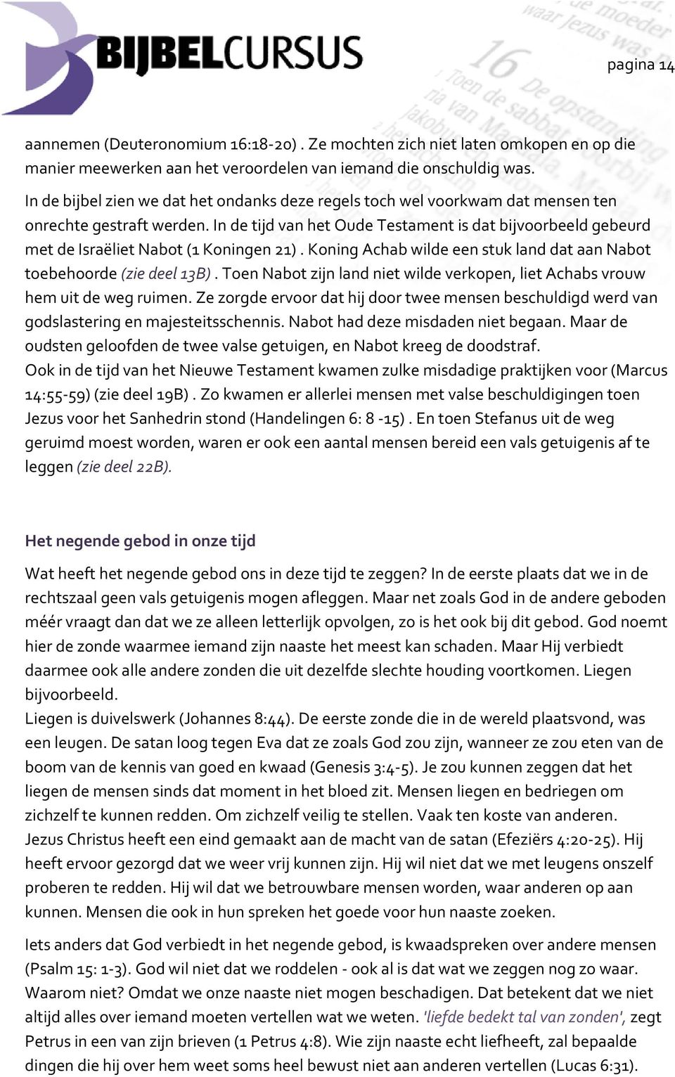 In de tijd van het Oude Testament is dat bijvoorbeeld gebeurd met de Israëliet Nabot (1 Koningen 21). Koning Achab wilde een stuk land dat aan Nabot toebehoorde (zie deel 13B).