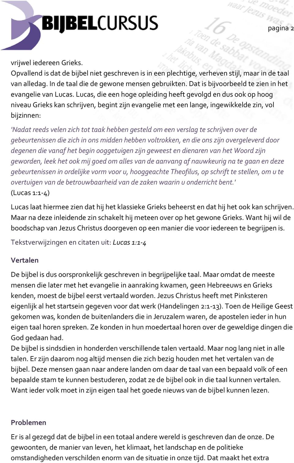 Lucas, die een hoge opleiding heeft gevolgd en dus ook op hoog niveau Grieks kan schrijven, begint zijn evangelie met een lange, ingewikkelde zin, vol bijzinnen: 'Nadat reeds velen zich tot taak