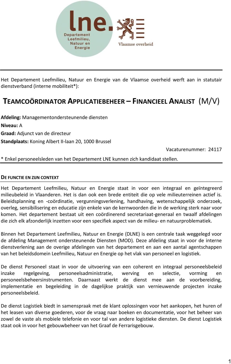kunnen zich kandidaat stellen. DE FUNCTIE EN ZIJN CONTEXT Het Departement Leefmilieu, Natuur en Energie staat in voor een integraal en geïntegreerd milieubeleid in Vlaanderen.