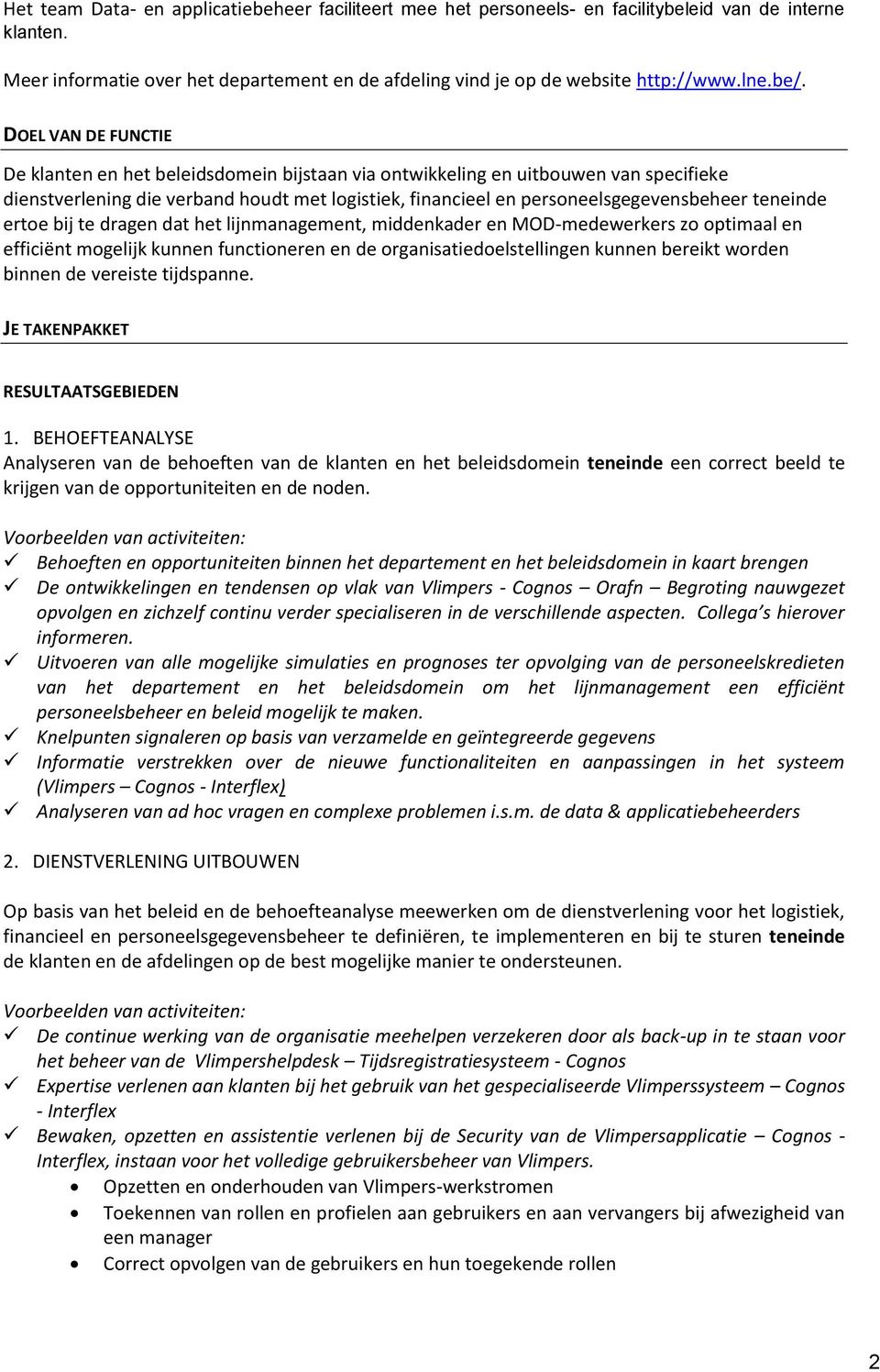 teneinde ertoe bij te dragen dat het lijnmanagement, middenkader en MOD-medewerkers zo optimaal en efficiënt mogelijk kunnen functioneren en de organisatiedoelstellingen kunnen bereikt worden binnen