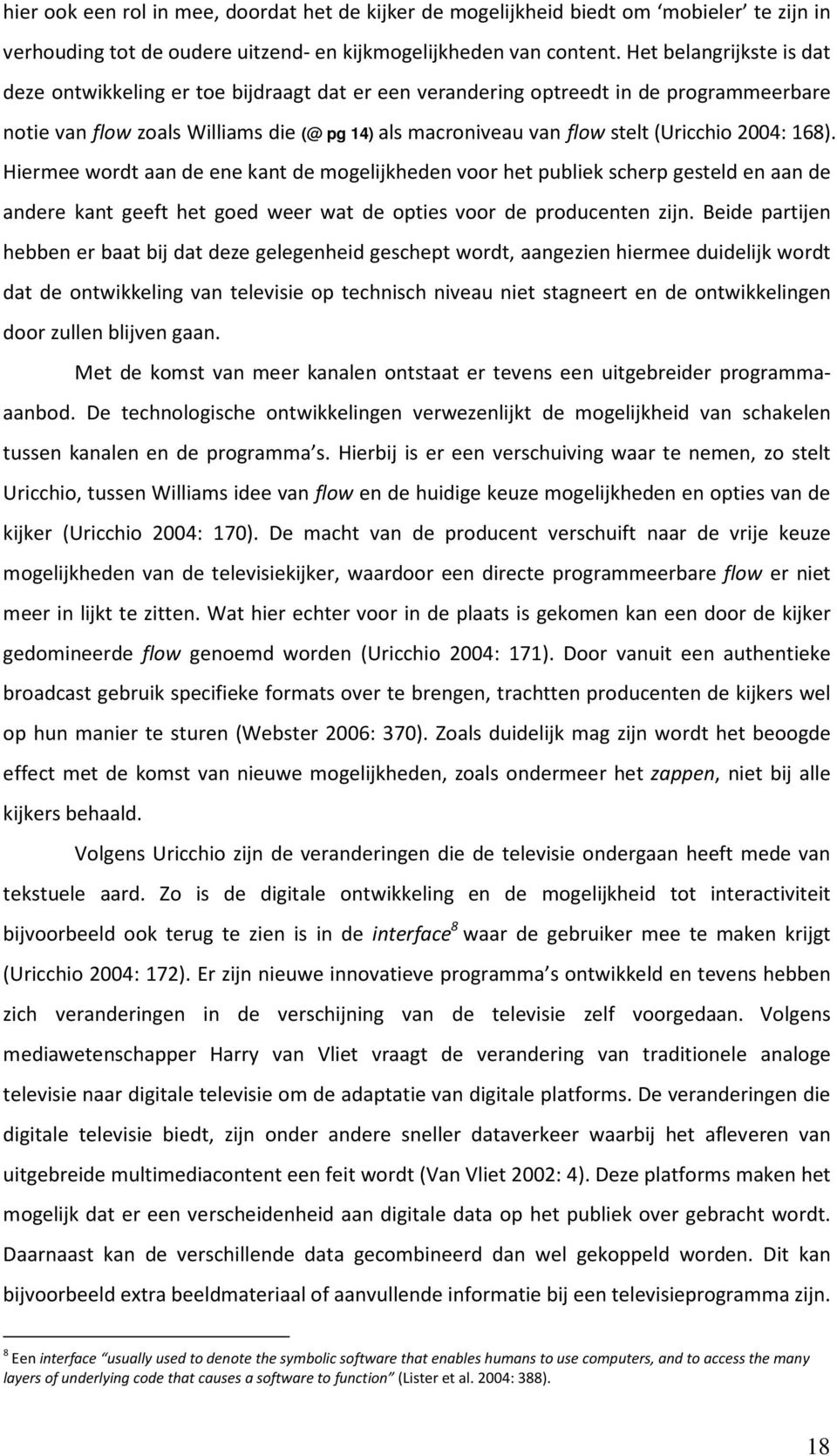 2004: 168). Hiermee wordt aan de ene kant de mogelijkheden voor het publiek scherp gesteld en aan de andere kant geeft het goed weer wat de opties voor de producenten zijn.