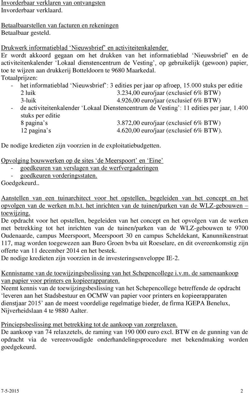 Botteldoorn te 9680 Maarkedal. Totaalprijzen: - het informatieblad Nieuwsbrief : 3 edities per jaar op afroep, 15.000 stuks per editie 2 luik 3.234,00 euro/jaar (exclusief 6% BTW) 3-luik 4.