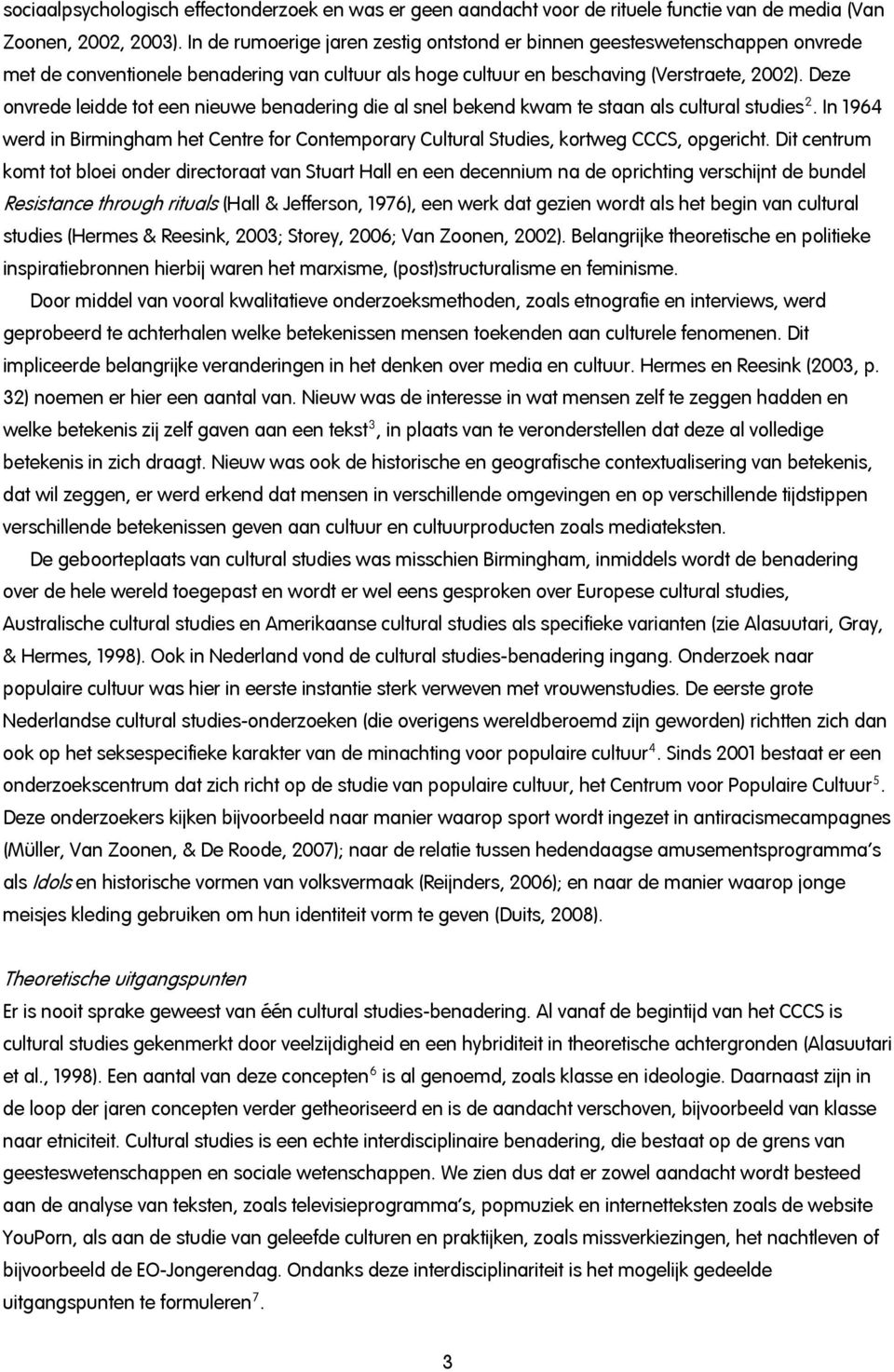 Deze onvrede leidde tot een nieuwe benadering die al snel bekend kwam te staan als cultural studies 2. In 1964 werd in Birmingham het Centre for Contemporary Cultural Studies, kortweg CCCS, opgericht.