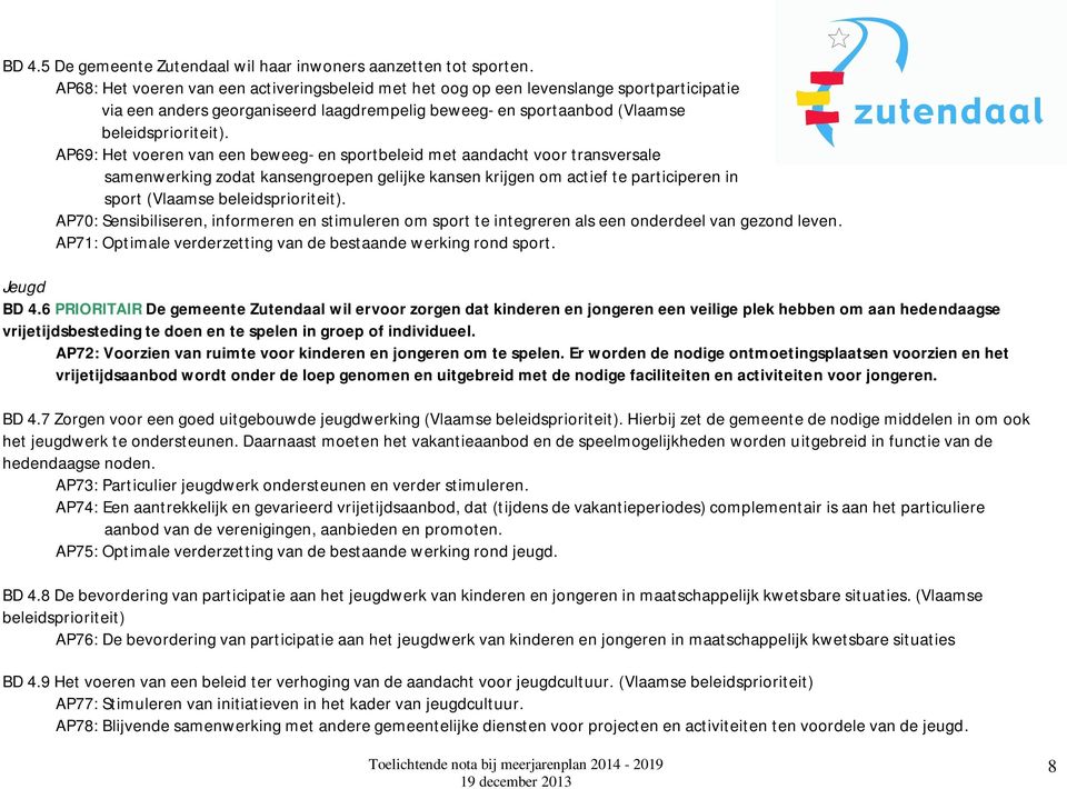 AP69: Het voeren van een beweeg- en sportbeleid met aandacht voor transversale samenwerking zodat kansengroepen gelijke kansen krijgen om actief te participeren in sport (Vlaamse beleidsprioriteit).