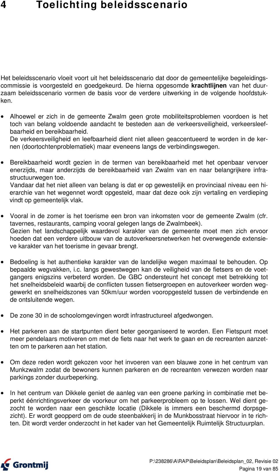 Alhoewel er zich in de gemeente Zwalm geen grote mobiliteitsproblemen voordoen is het toch van belang voldoende aandacht te besteden aan de verkeersveiligheid, verkeersleefbaarheid en bereikbaarheid.