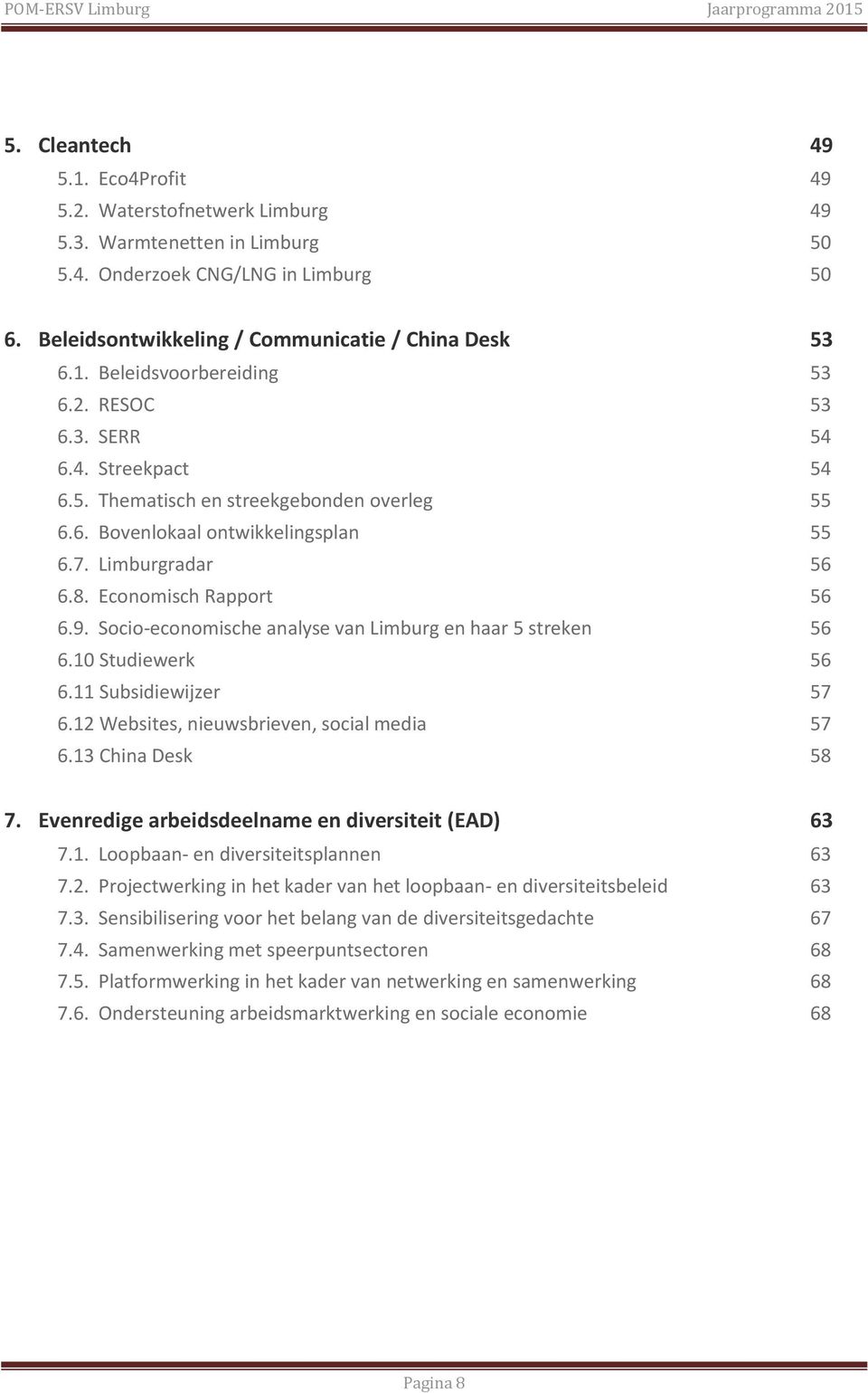 Socio-economische analyse van Limburg en haar 5 streken 56 6.10 Studiewerk 56 6.11 Subsidiewijzer 57 6.12 Websites, nieuwsbrieven, social media 57 6.13 China Desk 58 7.