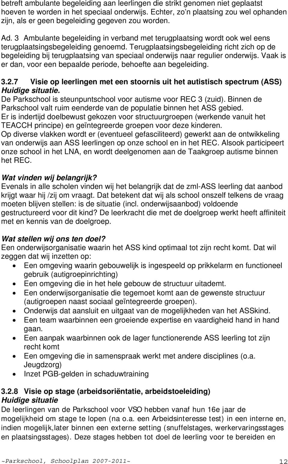 3 Ambulante begeleiding in verband met terugplaatsing wordt ook wel eens terugplaatsingsbegeleiding genoemd.