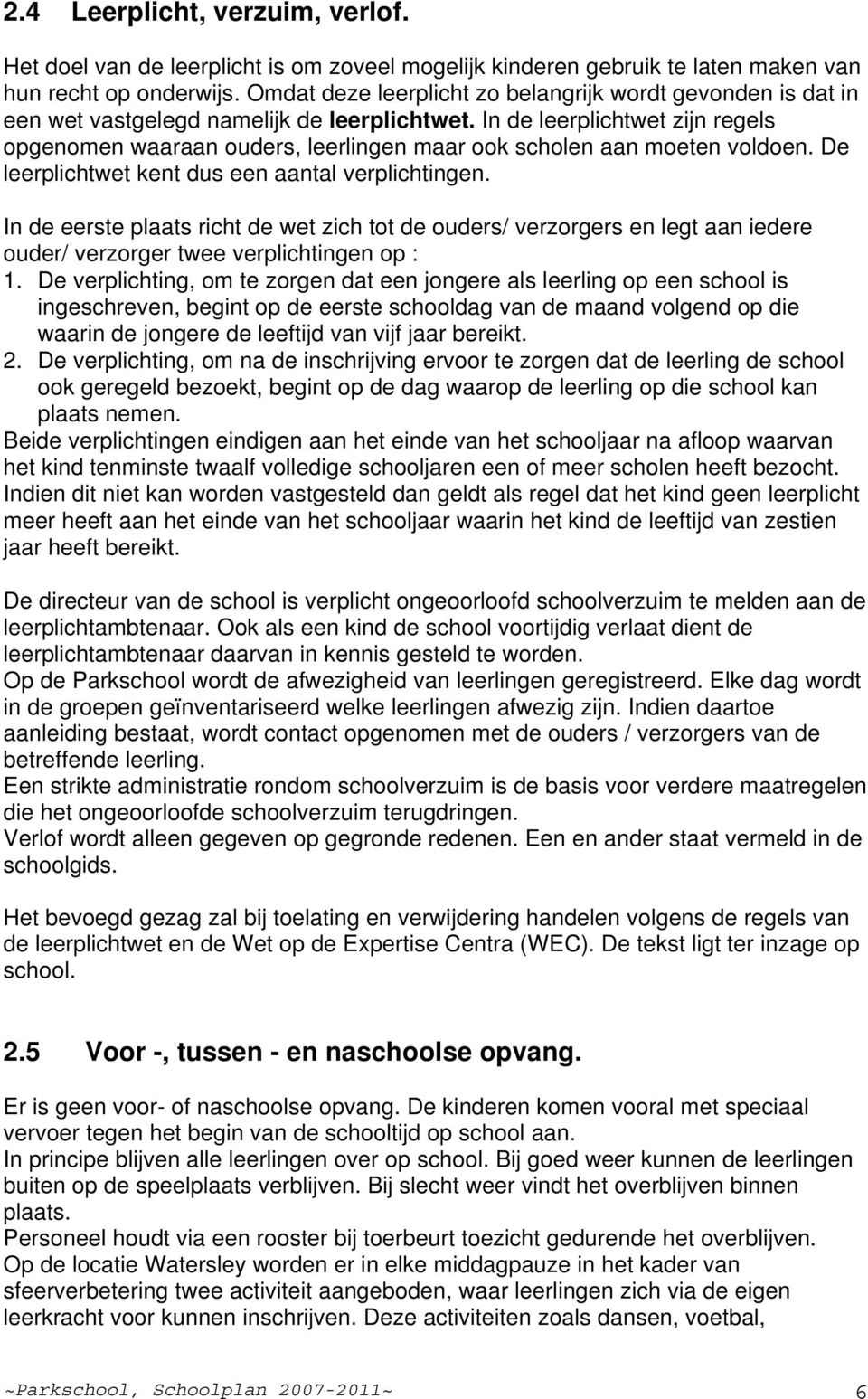 In de leerplichtwet zijn regels opgenomen waaraan ouders, leerlingen maar ook scholen aan moeten voldoen. De leerplichtwet kent dus een aantal verplichtingen.