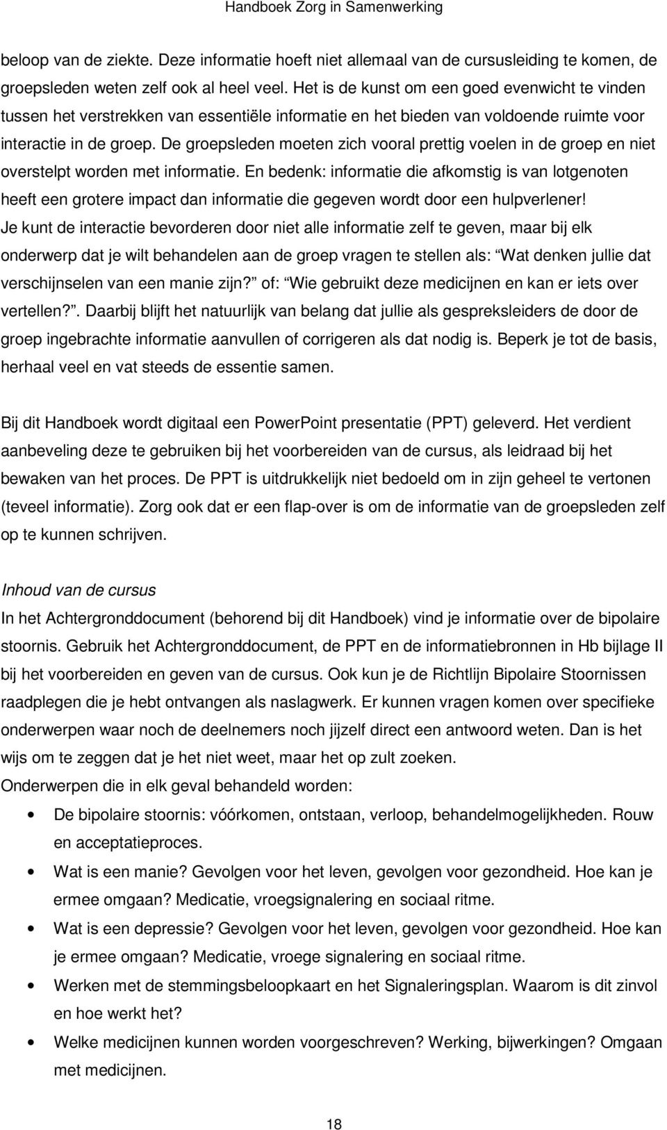 De groepsleden moeten zich vooral prettig voelen in de groep en niet overstelpt worden met informatie.