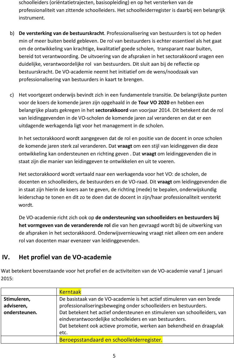 De rl van bestuurders is echter essentieel als het gaat m de ntwikkeling van krachtige, kwalitatief gede schlen, transparant naar buiten, bereid tt verantwrding.