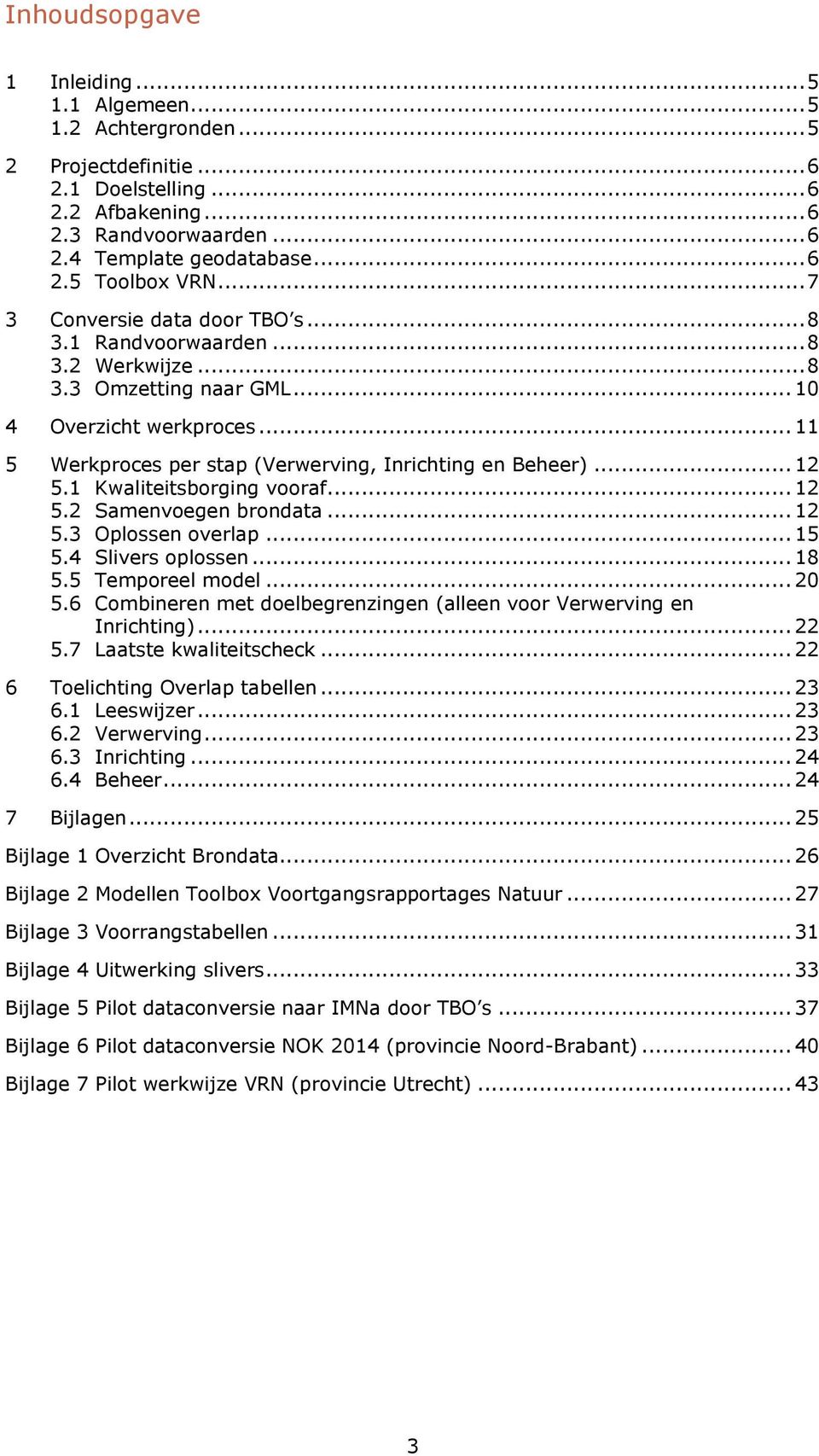 .. 12 5.1 Kwaliteitsborging vooraf... 12 5.2 Samenvoegen brondata... 12 5.3 Oplossen overlap... 15 5.4 Slivers oplossen... 18 5.5 Temporeel model... 20 5.