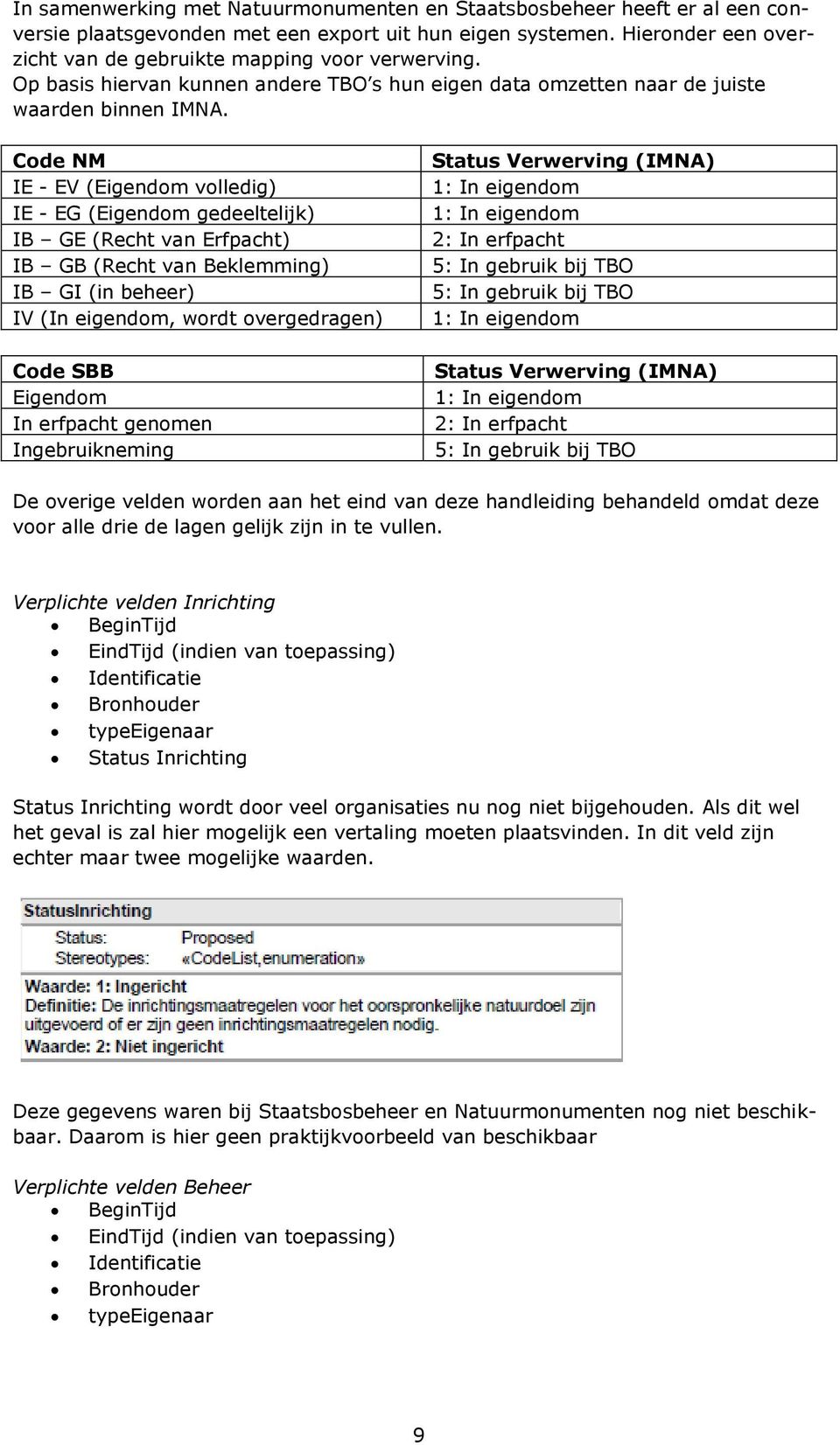 Code NM IE - EV (Eigendom volledig) IE - EG (Eigendom gedeeltelijk) IB GE (Recht van Erfpacht) IB GB (Recht van Beklemming) IB GI (in beheer) IV (In eigendom, wordt overgedragen) Code SBB Eigendom In