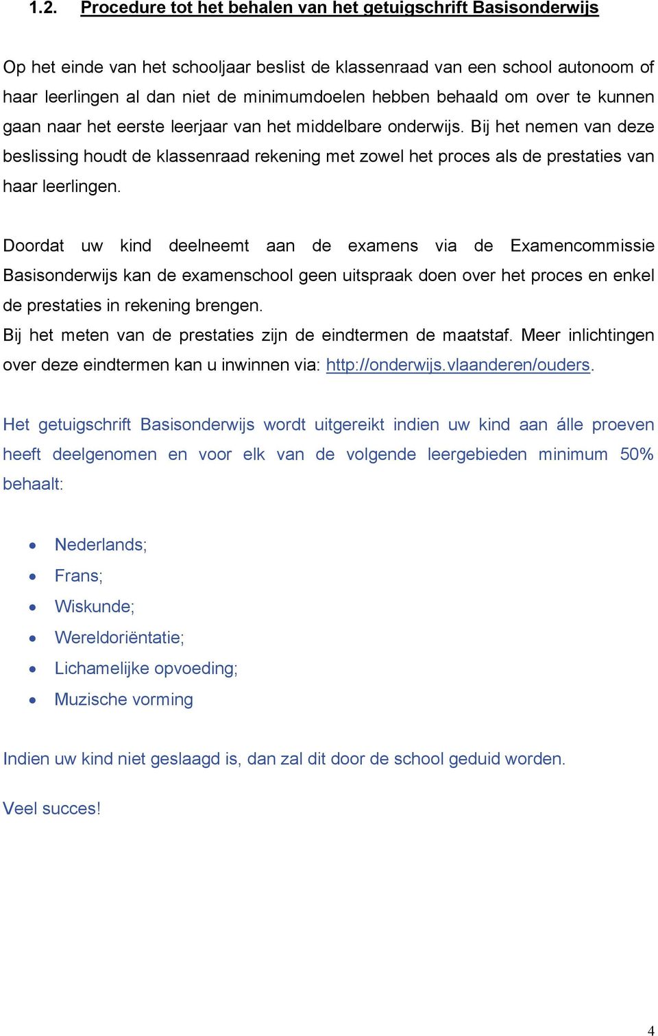 Bij het nemen van deze beslissing houdt de klassenraad rekening met zowel het proces als de prestaties van haar leerlingen.