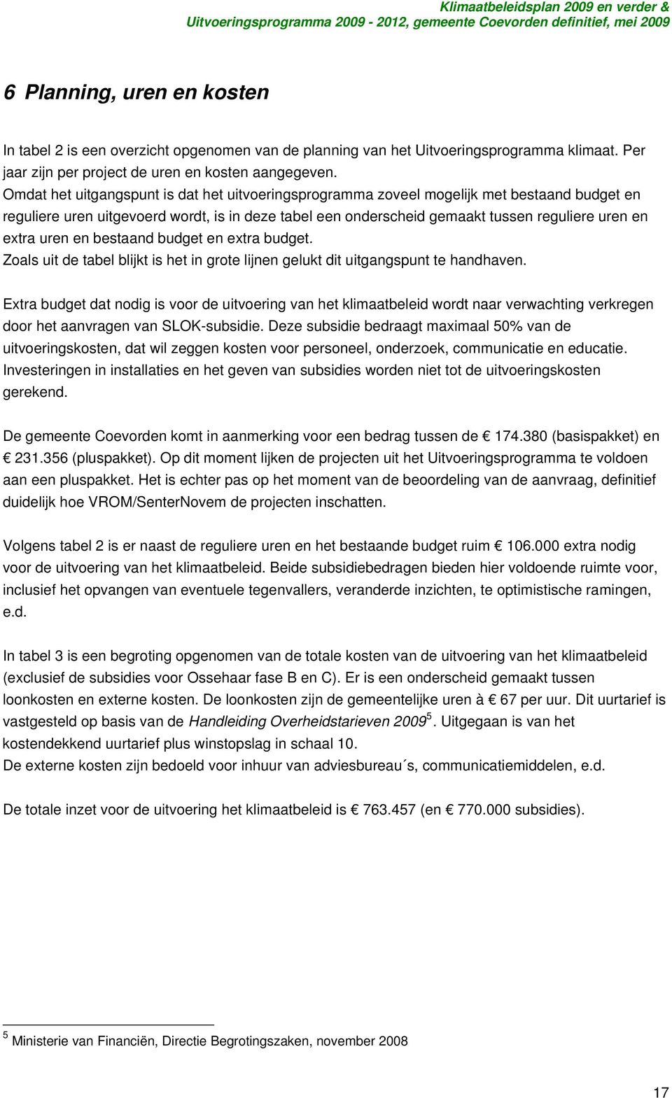 uren en bestaand budget en extra budget. Zoals uit de tabel blijkt is het in grote lijnen gelukt dit uitgangspunt te handhaven.