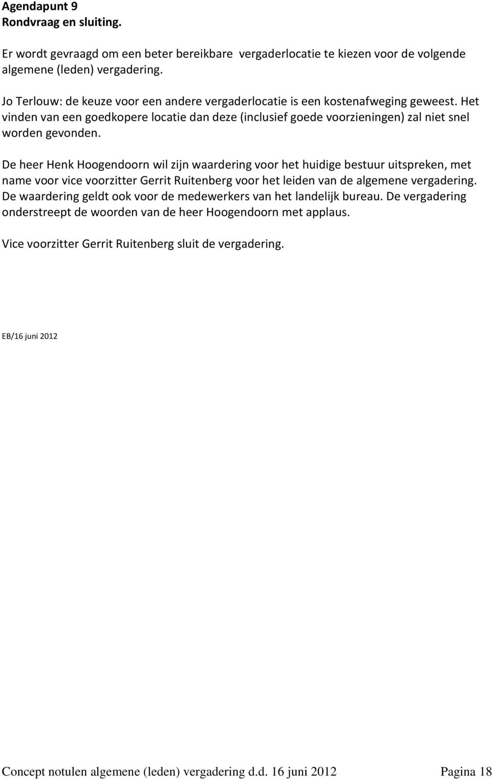 De heer Henk Hoogendoorn wil zijn waardering voor het huidige bestuur uitspreken, met name voor vice voorzitter Gerrit Ruitenberg voor het leiden van de algemene vergadering.