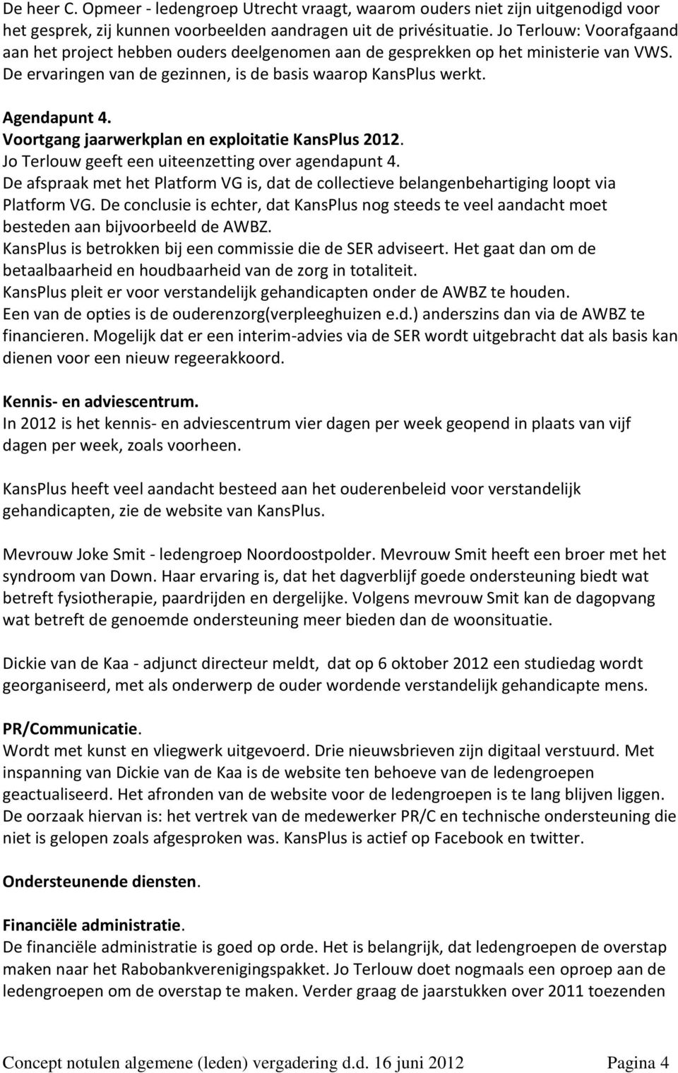 Voortgang jaarwerkplan en exploitatie KansPlus 2012. Jo Terlouw geeft een uiteenzetting over agendapunt 4.