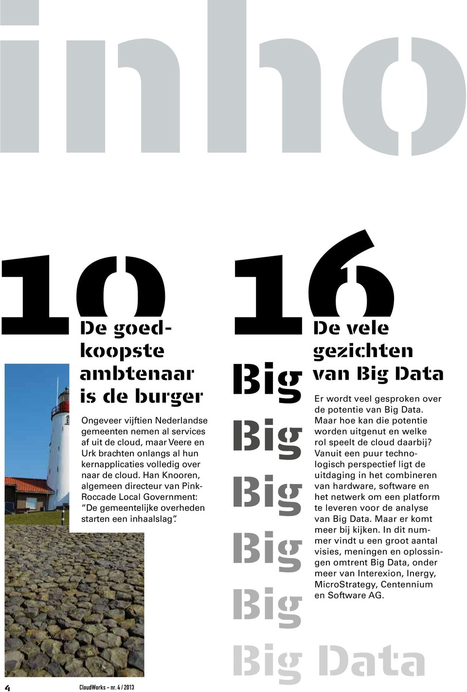 4 / 2013 Big Big Big Big Big De vele gezichten van Big Data Er wordt veel gesproken over de potentie van Big Data. Maar hoe kan die potentie worden uitgenut en welke rol speelt de cloud daarbij?